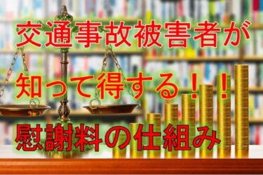 交通事故被害者が知って得する！！慰謝料の仕組み