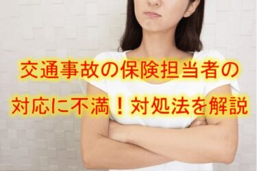 交通事故の保険担当者の対応に不満！対処法を解説