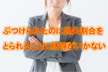 ぶつけられたのに過失割合をとられることに納得がいかない